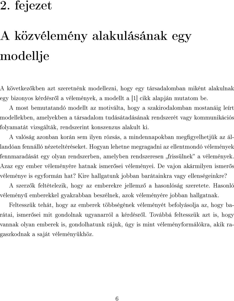 A most bemutatandó modellt az motiválta, hogy a szakirodalomban mostanáig leírt modellekben, amelyekben a társadalom tudásátadásának rendszerét vagy kommunikációs folyamatát vizsgálták, rendszerint