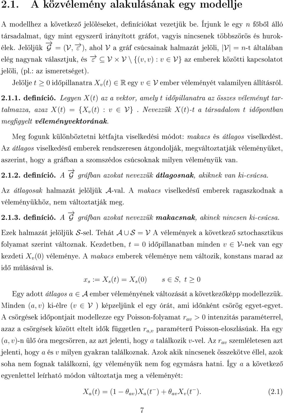 Jelöljük G = (V, ε ), ahol V a gráf csúcsainak halmazát jelöli, V = n-t általában elég nagynak választjuk, és ε V V \ {(v, v) : v V} az emberek közötti kapcsolatot jelöli, (pl.: az ismeretséget).