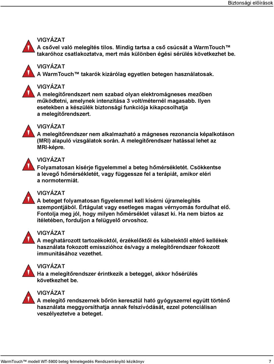 Ilyen esetekben a készülék biztonsági funkciója kikapcsolhatja a melegítőrendszert. A melegítőrendszer nem alkalmazható a mágneses rezonancia képalkotáson (MRI) alapuló vizsgálatok során.