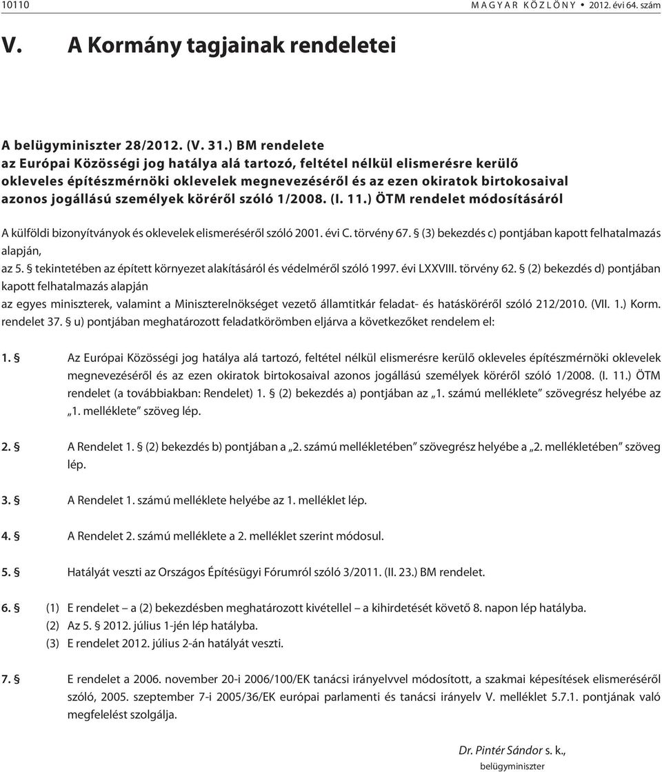 személyek körérõl szóló 1/2008. (I. 11.) ÖTM rendelet módosításáról A külföldi bizonyítványok és oklevelek elismerésérõl szóló 2001. évi C. törvény 67.