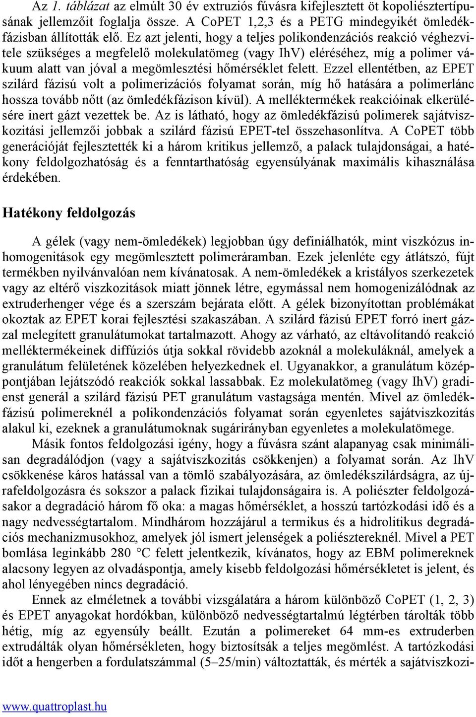 Ezzel ellentétben, az EPET szilárd fázisú volt a polimerizációs folyamat során, míg hő hatására a polimerlánc hossza tovább nőtt (az ömledékfázison kívül).