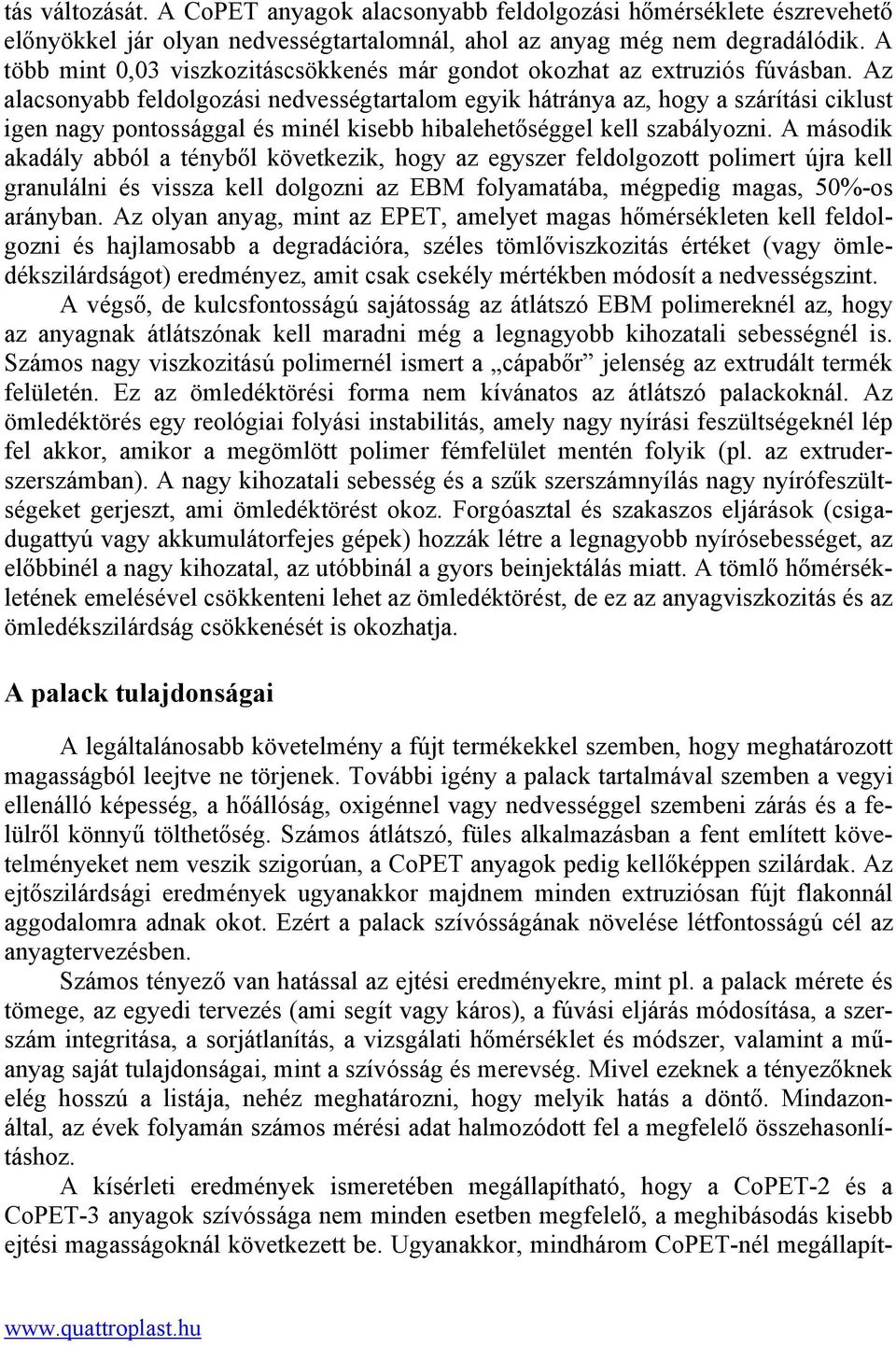 Az alacsonyabb feldolgozási nedvességtartalom egyik hátránya az, hogy a szárítási ciklust igen nagy pontossággal és minél kisebb hibalehetőséggel kell szabályozni.