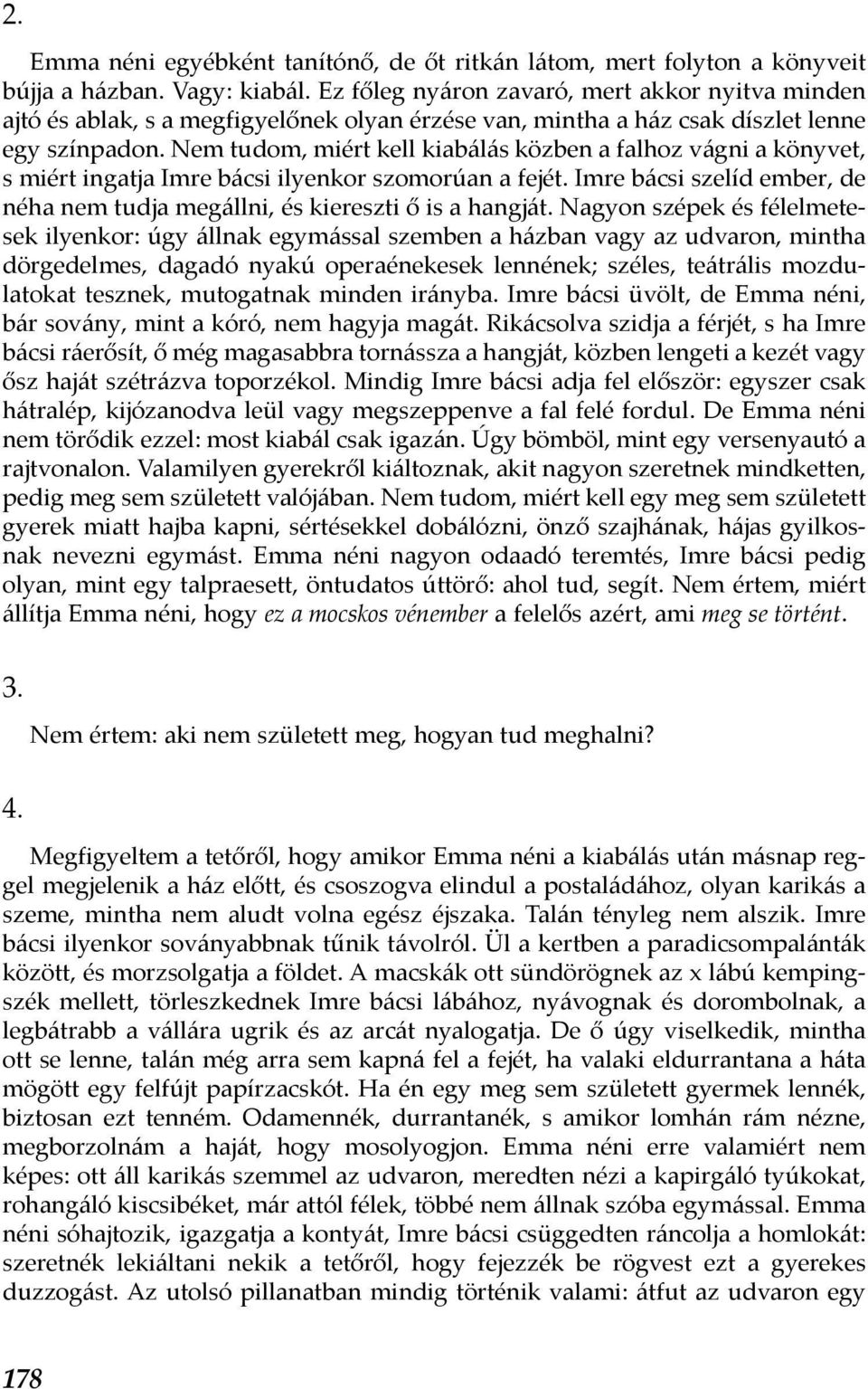 Nem tudom, miért kell kiabálás közben a falhoz vágni a könyvet, s miért ingatja Imre bácsi ilyenkor szomorúan a fejét. Imre bácsi szelíd ember, de néha nem tudja megállni, és kiereszti ő is a hangját.