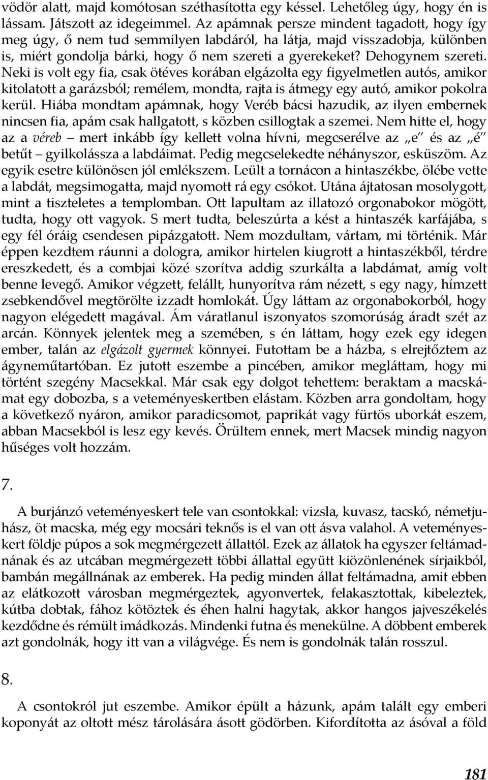 Neki is volt egy fia, csak ötéves korában elgázolta egy figyelmetlen autós, amikor kitolatott a garázsból; remélem, mondta, rajta is átmegy egy autó, amikor pokolra kerül.