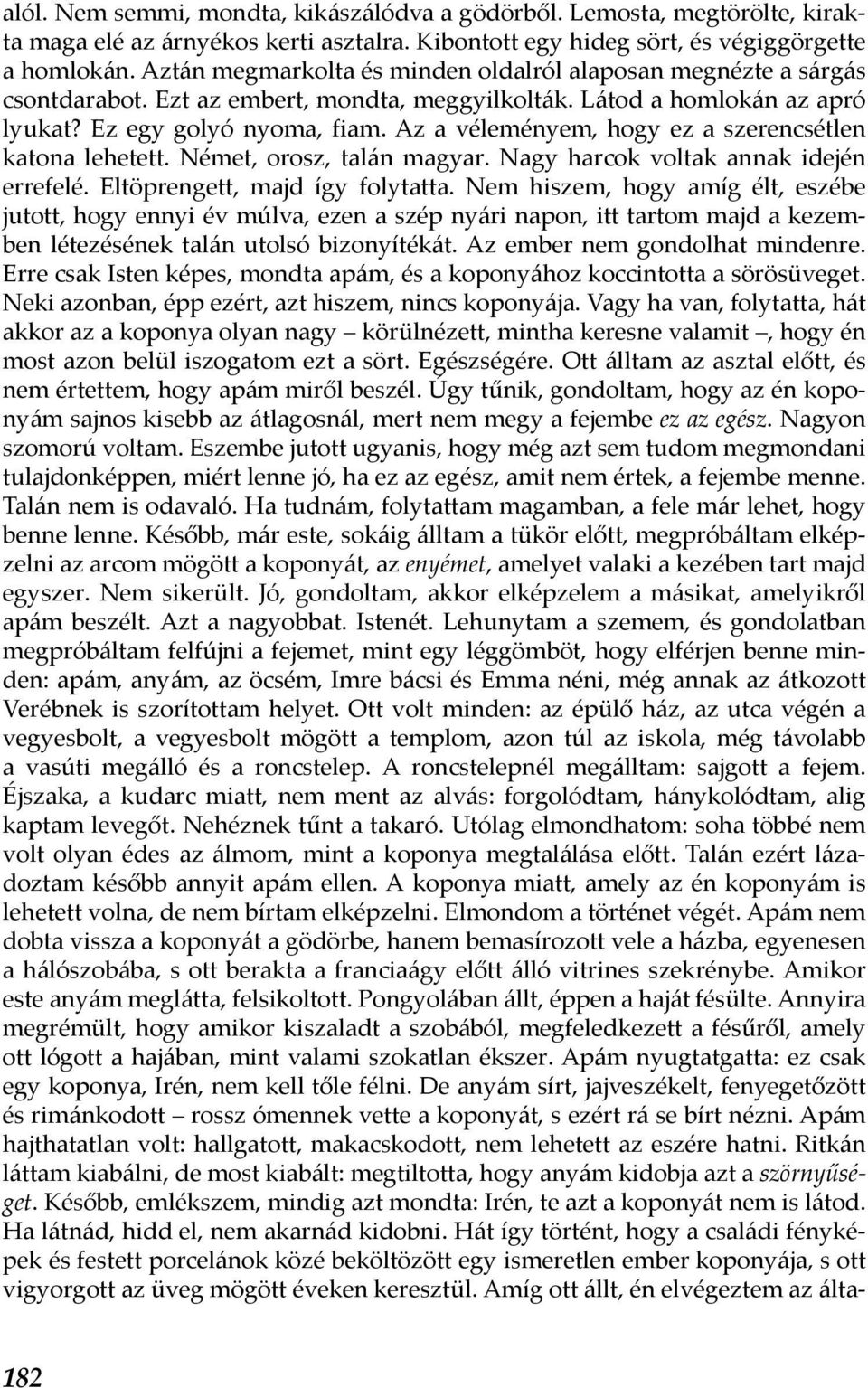 Az a véleményem, hogy ez a szerencsétlen katona lehetett. Német, orosz, talán magyar. Nagy harcok voltak annak idején errefelé. Eltöprengett, majd így folytatta.