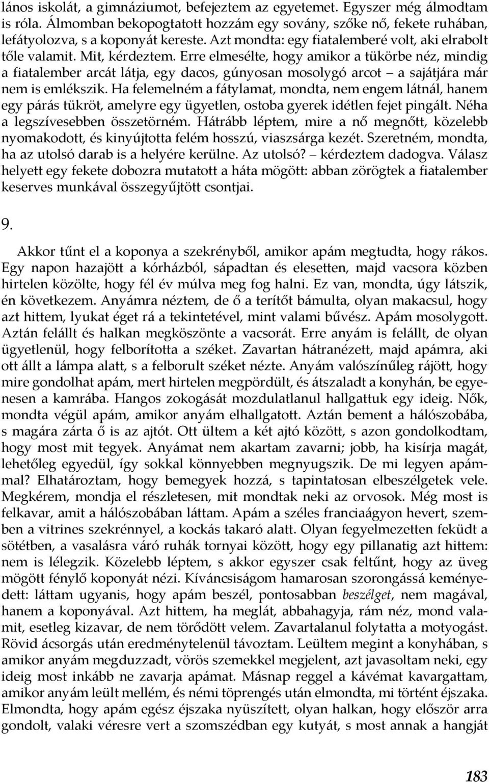 Erre elmesélte, hogy amikor a tükörbe néz, mindig a fiatalember arcát látja, egy dacos, gúnyosan mosolygó arcot a sajátjára már nem is emlékszik.