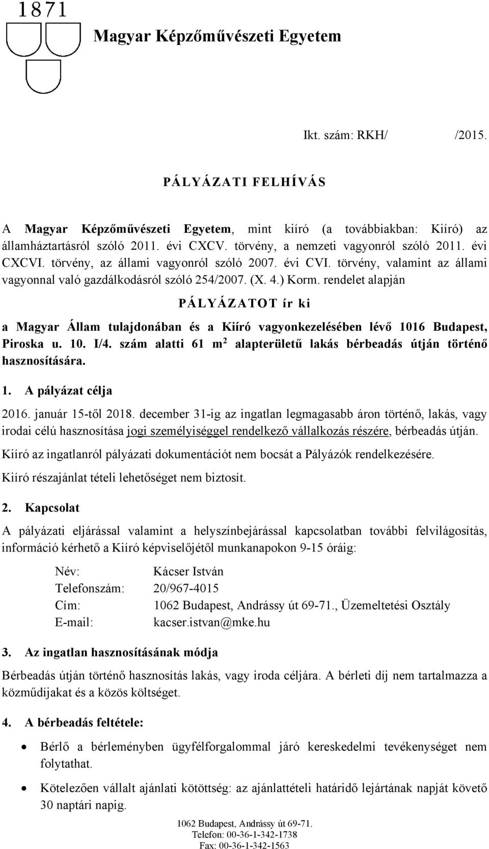 rendelet alapján PÁLYÁZATOT ír ki a Magyar Állam tulajdonában és a Kiíró vagyonkezelésében lévő 1016 Budapest, Piroska u. 10. I/4.