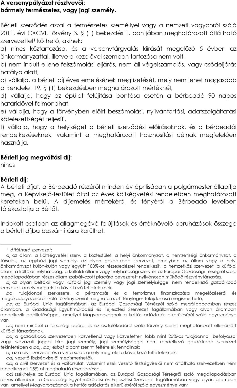 volt, b) nem indult ellene felszámolási eljárás, nem áll végelszámolás, vagy csődeljárás hatálya alatt, c) vállalja, a bérleti díj éves emelésének megfizetését, mely nem lehet magasabb a Rendelet 19.