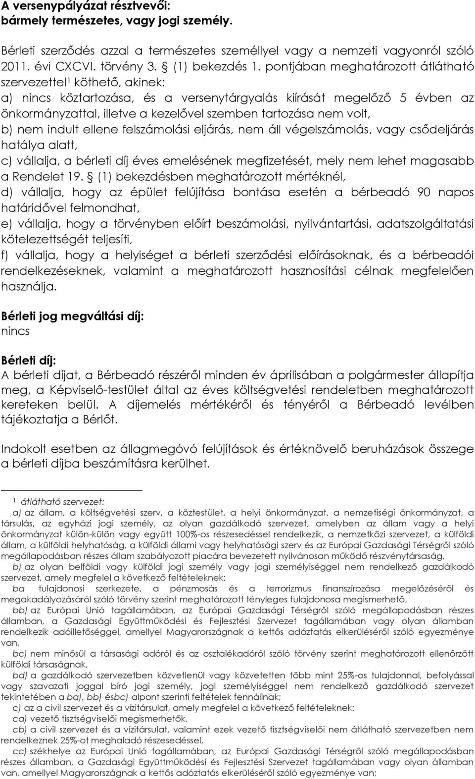 volt, b) nem indult ellene felszámolási eljárás, nem áll végelszámolás, vagy csődeljárás hatálya alatt, c) vállalja, a bérleti díj éves emelésének megfizetését, mely nem lehet magasabb a Rendelet 19.