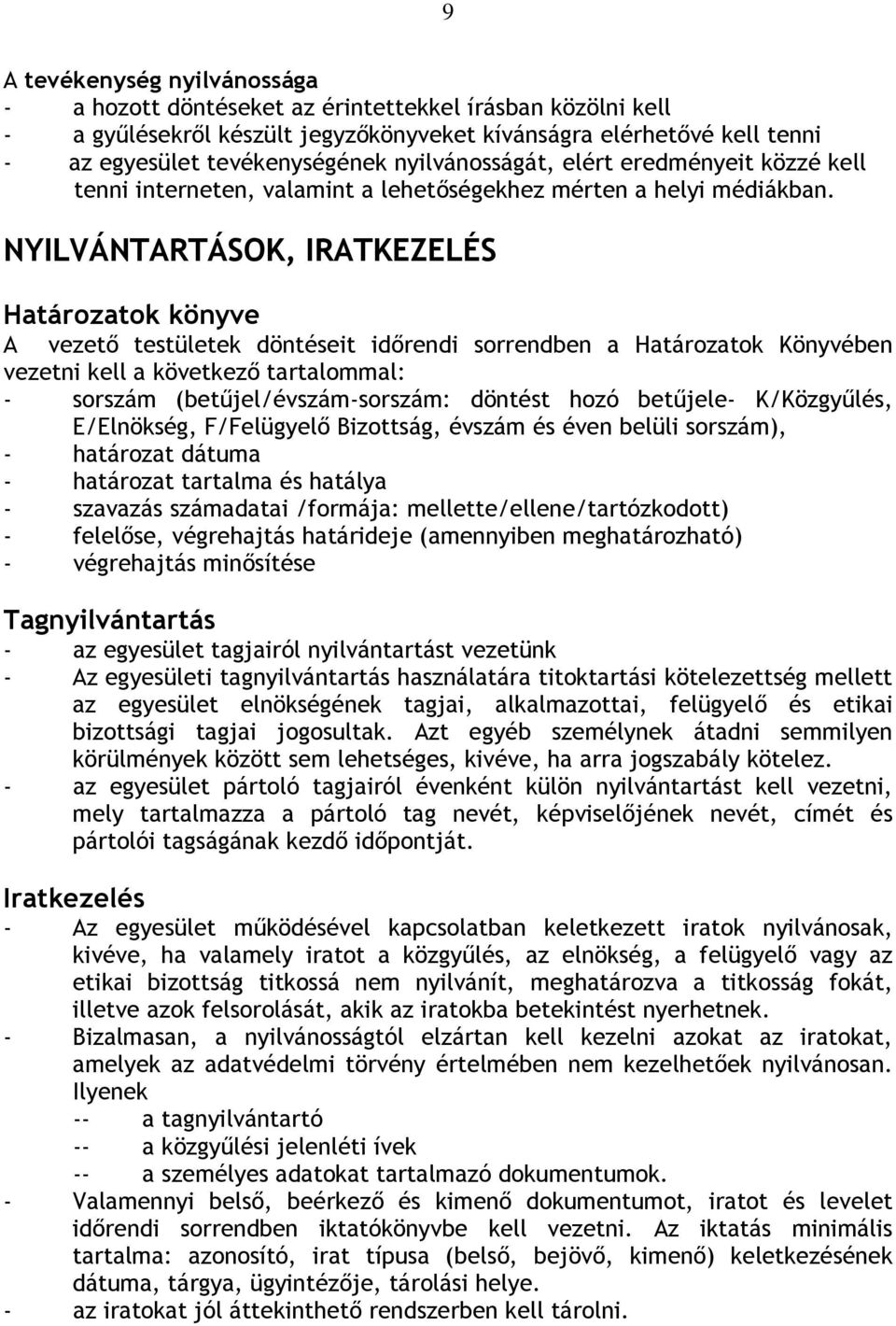 NYILVÁNTARTÁSOK, IRATKEZELÉS Határozatok könyve A vezető testületek döntéseit időrendi sorrendben a Határozatok Könyvében vezetni kell a következő tartalommal: - sorszám (betűjel/évszám-sorszám: