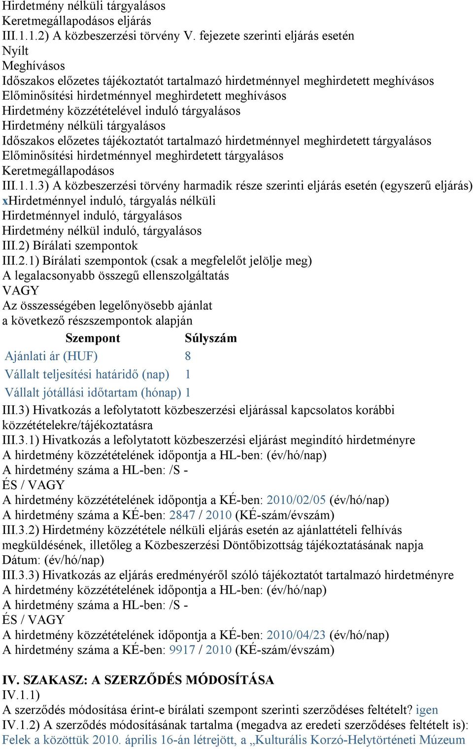 közzétételével induló tárgyalásos Hirdetmény nélküli tárgyalásos Időszakos előzetes tájékoztatót tartalmazó hirdetménnyel meghirdetett tárgyalásos Előminősítési hirdetménnyel meghirdetett tárgyalásos