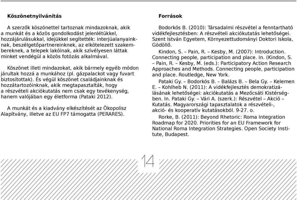 Köszönet illeti mindazokat, akik bármely egyéb módon járultak hozzá a munkához (pl. gázpalackot vagy fuvart biztosítottak).