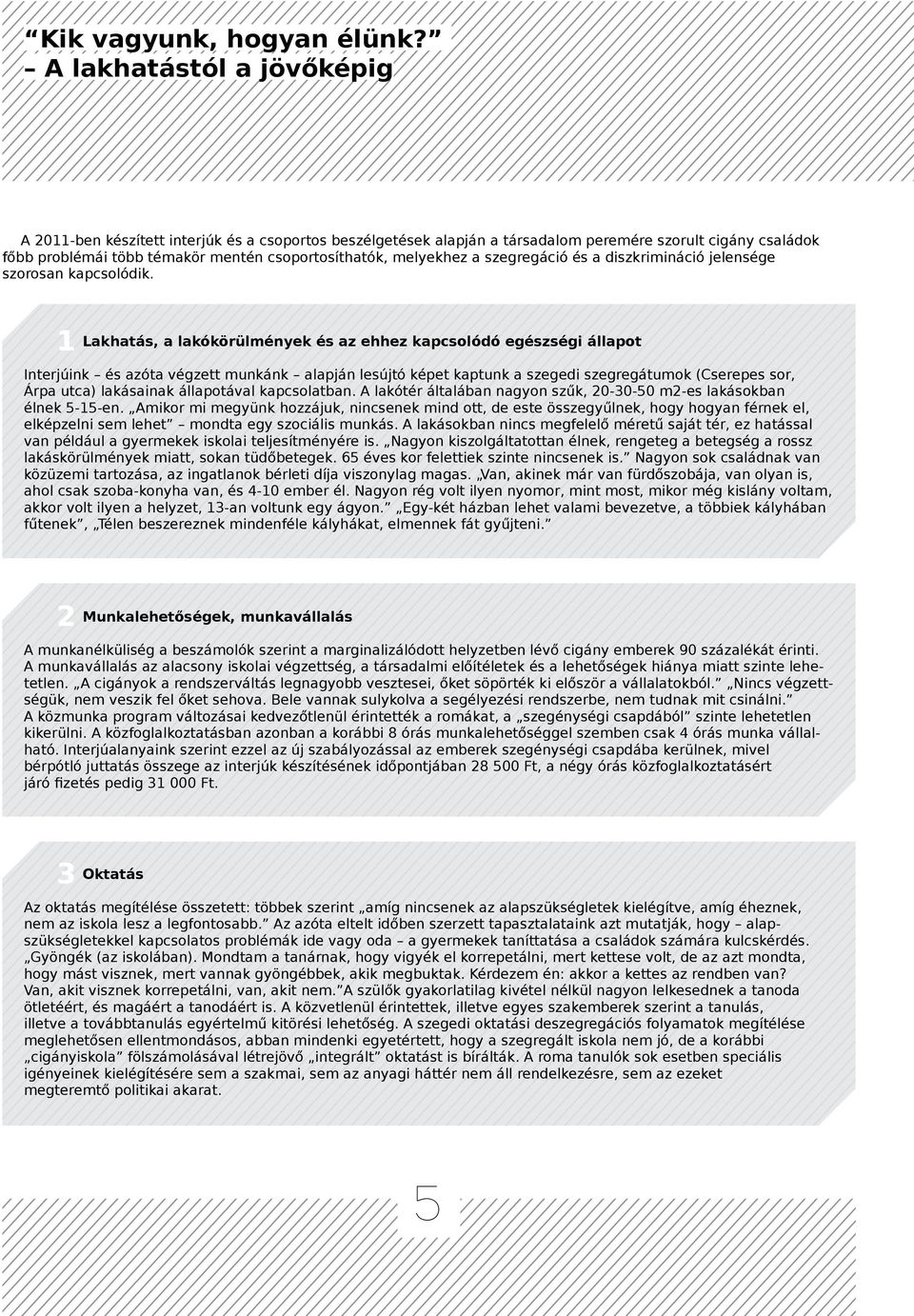 melyekhez a szegregáció és a diszkrimináció jelensége szorosan kapcsolódik.