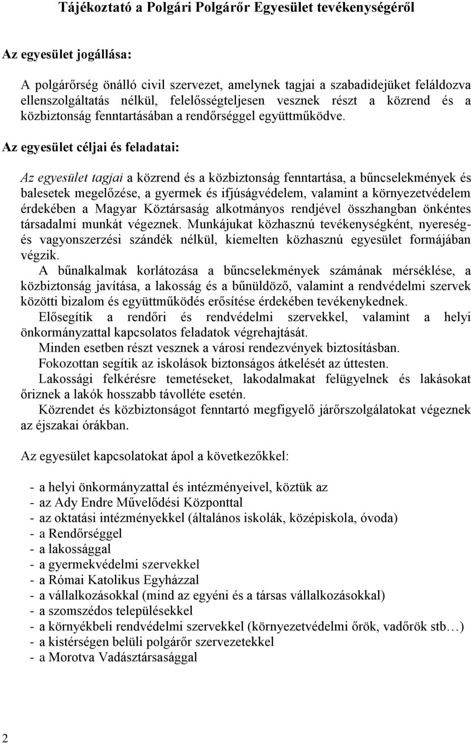 Az egyesület céljai és feladatai: Az egyesület tagjai a közrend és a közbiztonság fenntartása, a bűncselekmények és balesetek megelőzése, a gyermek és ifjúságvédelem, valamint a környezetvédelem