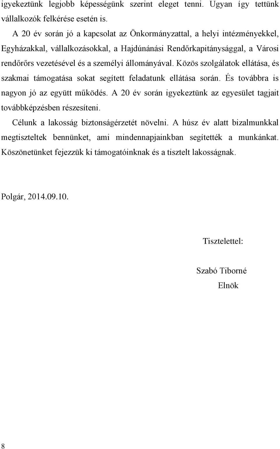 állományával. Közös szolgálatok ellátása, és szakmai támogatása sokat segített feladatunk ellátása során. És továbbra is nagyon jó az együtt működés.