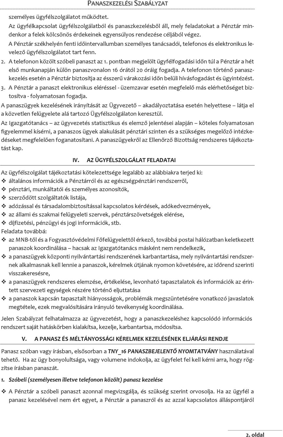 A Pénztár székhelyén fenti időintervallumban személyes tanácsadói, telefonos és elektronikus levelező ügyfélszolgálatot tart fenn. 2. A telefonon közölt szóbeli panaszt az 1.