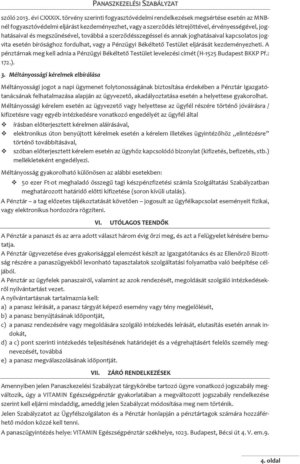 továbbá a szerződésszegéssel és annak joghatásaival kapcsolatos jogvita esetén bírósághoz fordulhat, vagy a Pénzügyi Békéltető Testület eljárását kezdeményezheti.