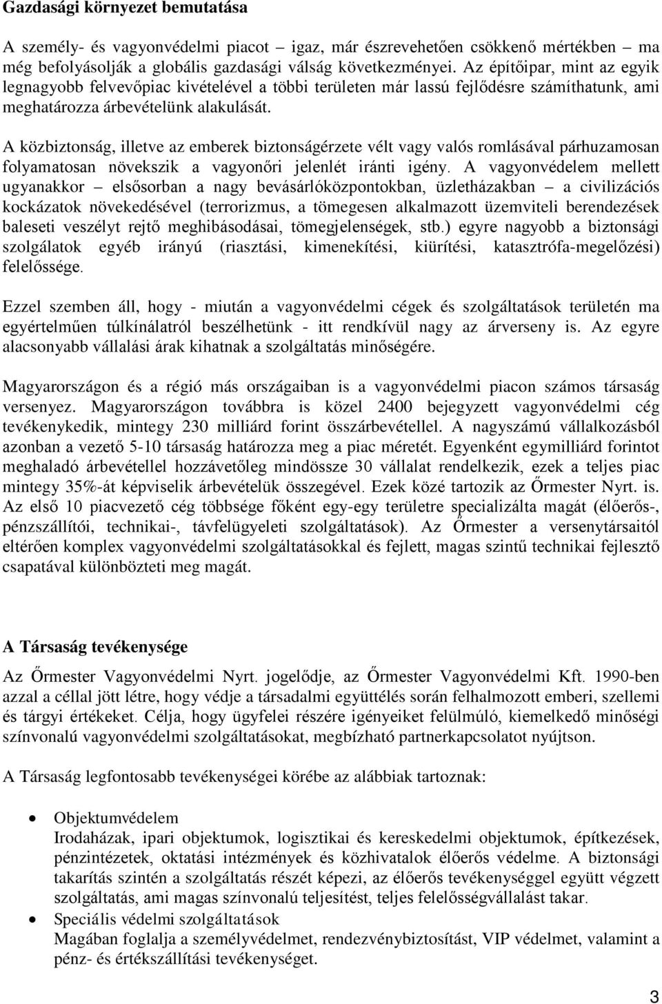 A közbiztonság, illetve az emberek biztonságérzete vélt vagy valós romlásával párhuzamosan folyamatosan növekszik a vagyonőri jelenlét iránti igény.