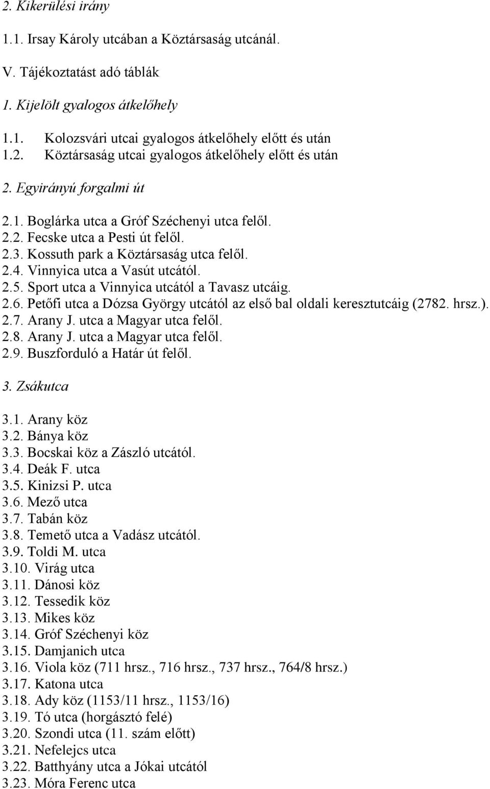 Sport utca a Vinnyica utcától a Tavasz utcáig. 2.6. Petőfi utca a Dózsa György utcától az első bal oldali keresztutcáig (2782. hrsz.). 2.7. Arany J. utca a Magyar utca felől. 2.8. Arany J. utca a Magyar utca felől. 2.9.