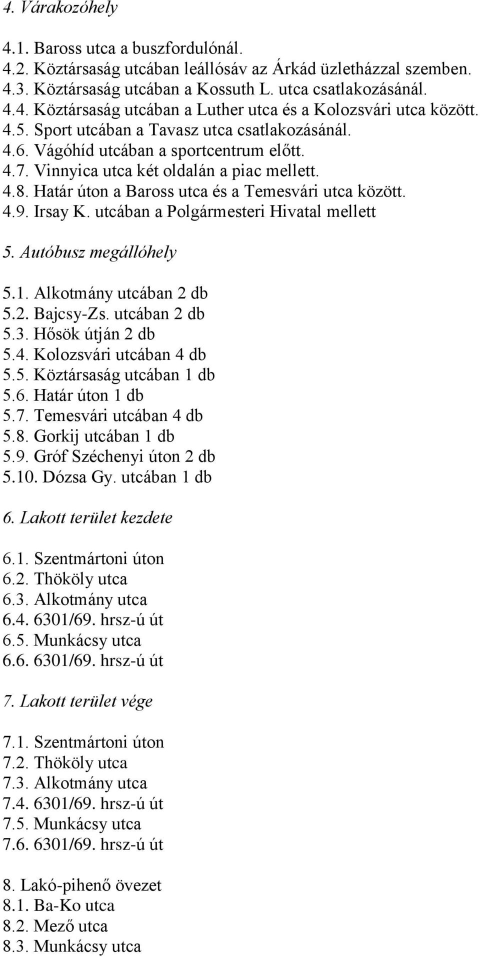 Irsay K. utcában a Polgármesteri Hivatal mellett 5. Autóbusz megállóhely 5.1. Alkotmány utcában 2 db 5.2. Bajcsy-Zs. utcában 2 db 5.3. Hősök útján 2 db 5.4. Kolozsvári utcában 4 db 5.5. Köztársaság utcában 1 db 5.