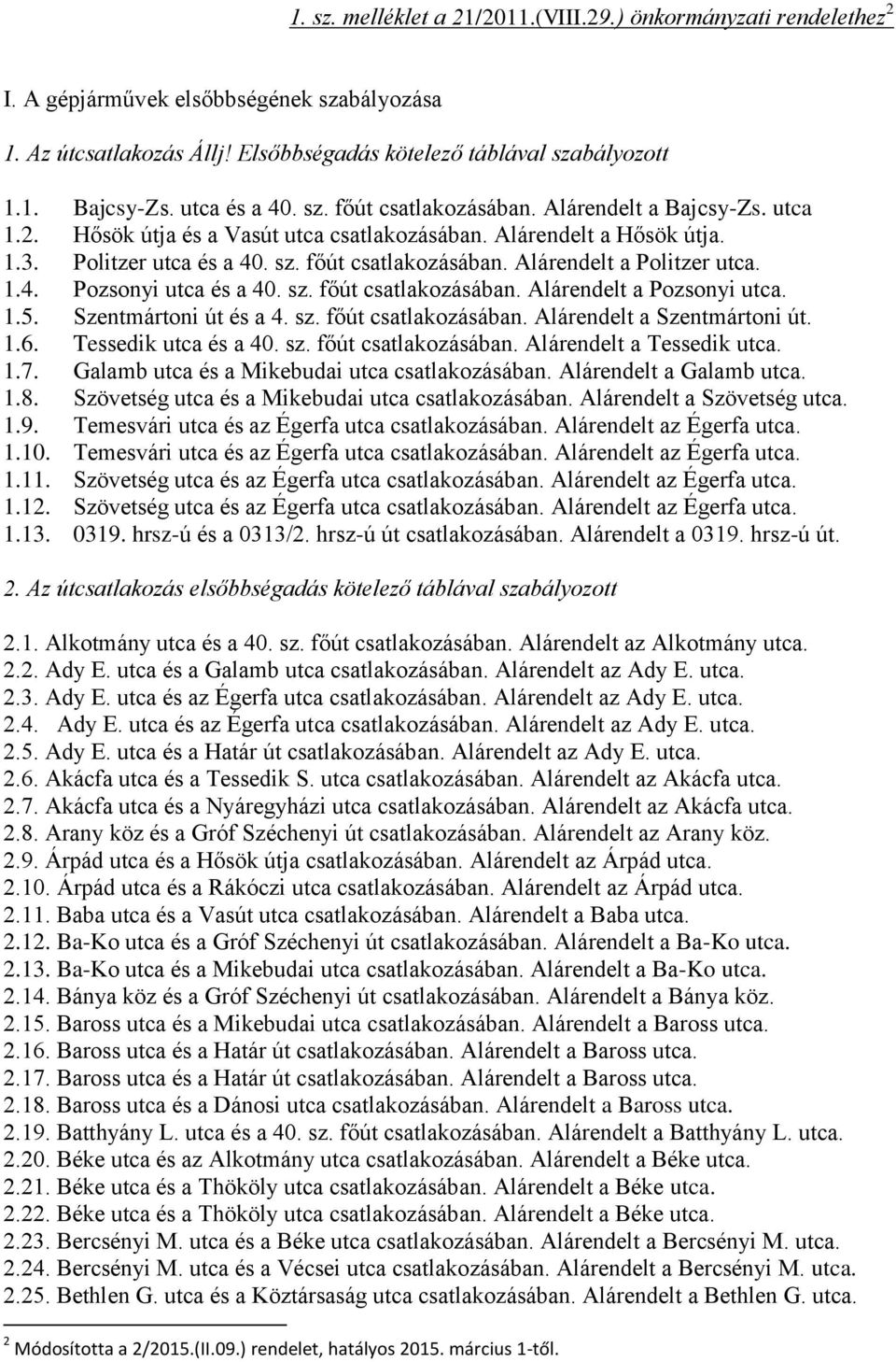 1.4. Pozsonyi utca és a 40. sz. főút csatlakozásában. Alárendelt a Pozsonyi utca. 1.5. Szentmártoni út és a 4. sz. főút csatlakozásában. Alárendelt a Szentmártoni út. 1.6. Tessedik utca és a 40. sz. főút csatlakozásában. Alárendelt a Tessedik utca.