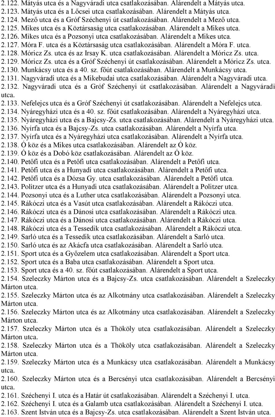 Mikes utca és a Pozsonyi utca csatlakozásában. Alárendelt a Mikes utca. 2.127. Móra F. utca és a Köztársaság utca csatlakozásában. Alárendelt a Móra F. utca. 2.128. Móricz Zs. utca és az Irsay K.