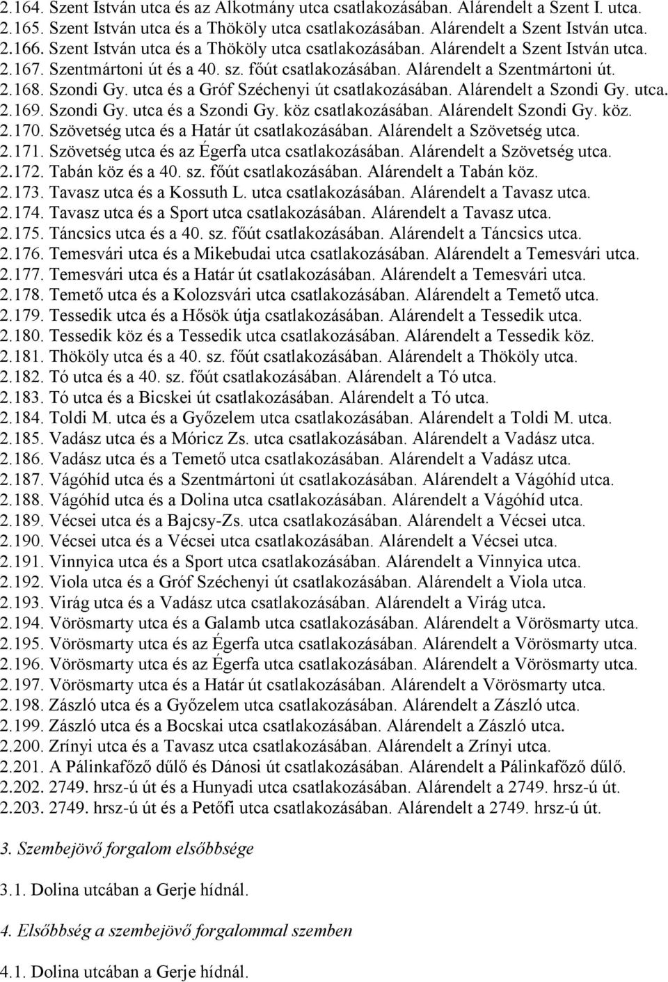 utca és a Gróf Széchenyi út csatlakozásában. Alárendelt a Szondi Gy. utca. 2.169. Szondi Gy. utca és a Szondi Gy. köz csatlakozásában. Alárendelt Szondi Gy. köz. 2.170.