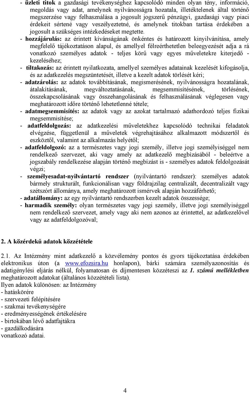 - hozzájárulás: az érintett kívánságának önkéntes és határozott kinyilvánítása, amely megfelelő tájékoztatáson alapul, és amellyel félreérthetetlen beleegyezését adja a rá vonatkozó személyes adatok