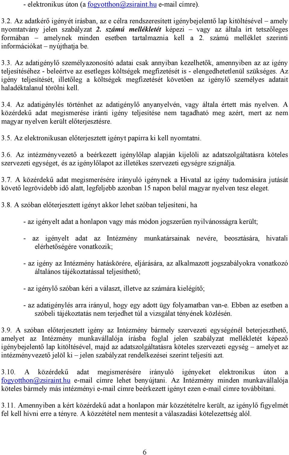 3. Az adatigénylő személyazonosító adatai csak annyiban kezelhetők, amennyiben az az igény teljesítéséhez - beleértve az esetleges költségek megfizetését is - elengedhetetlenül szükséges.