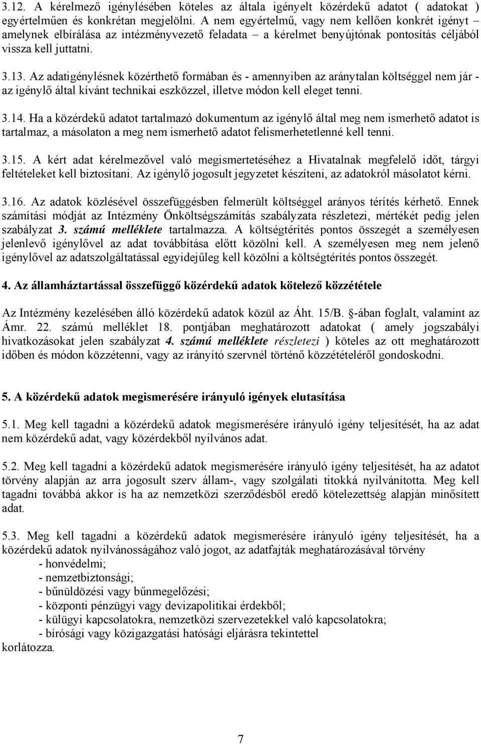 Az adatigénylésnek közérthető formában és - amennyiben az aránytalan költséggel nem jár - az igénylő által kívánt technikai eszközzel, illetve módon kell eleget tenni. 3.14.