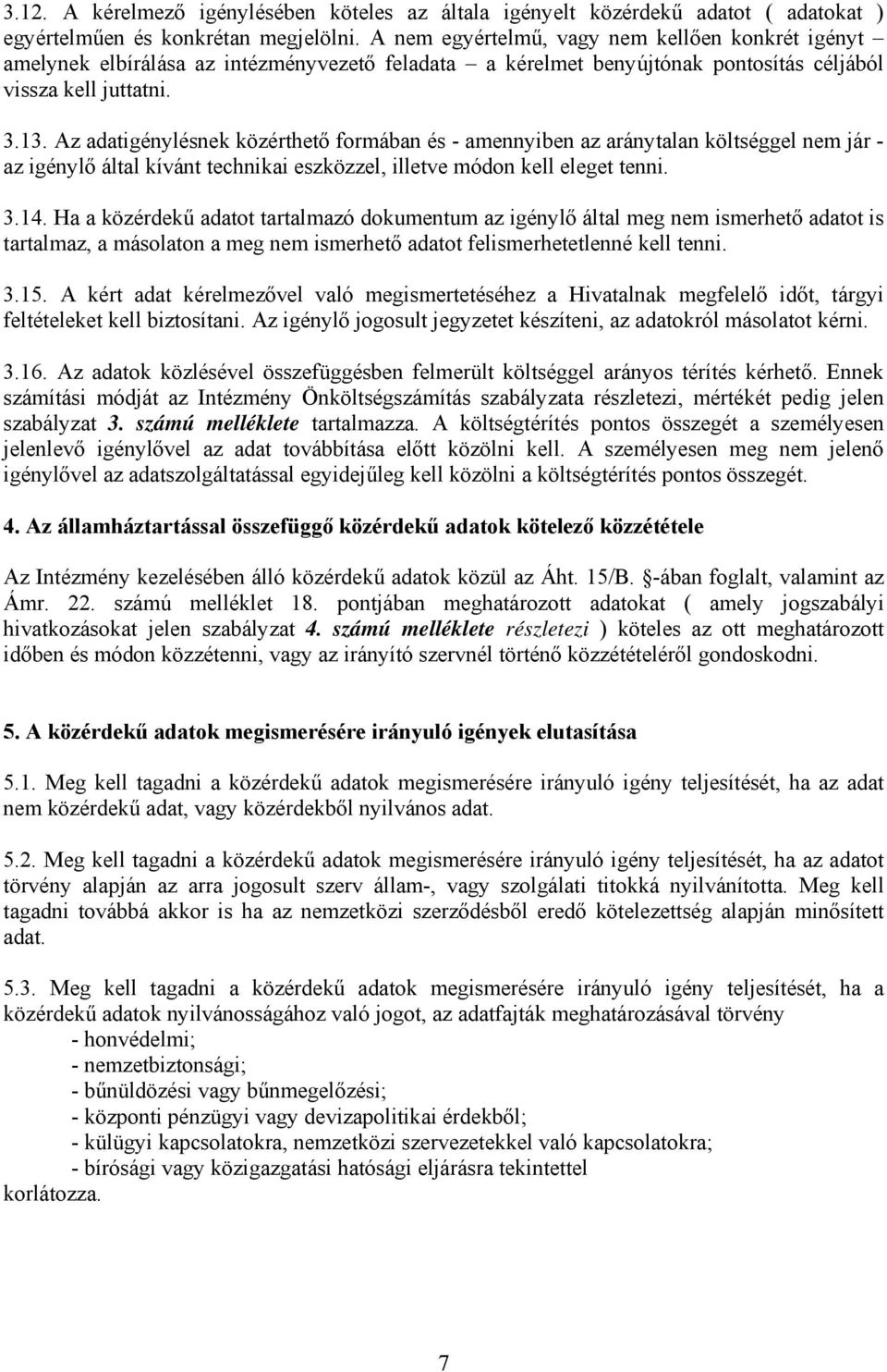 Az adatigénylésnek közérthető formában és - amennyiben az aránytalan költséggel nem jár - az igénylő által kívánt technikai eszközzel, illetve módon kell eleget tenni. 3.14.