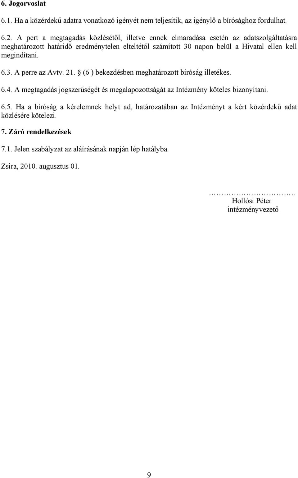 megindítani. 6.3. A perre az Avtv. 21. (6 ) bekezdésben meghatározott bíróság illetékes. 6.4. A megtagadás jogszerűségét és megalapozottságát az Intézmény köteles bizonyítani. 6.5.