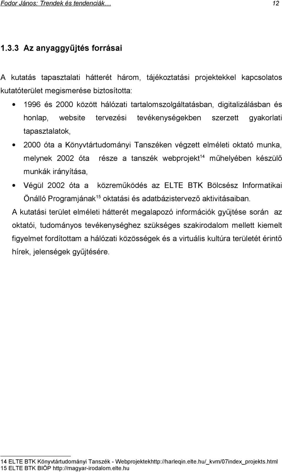 digitalizálásban és honlap, website tervezési tevékenységekben szerzett gyakorlati tapasztalatok, 2000 óta a Könyvtártudományi Tanszéken végzett elméleti oktató munka, melynek 2002 óta része a