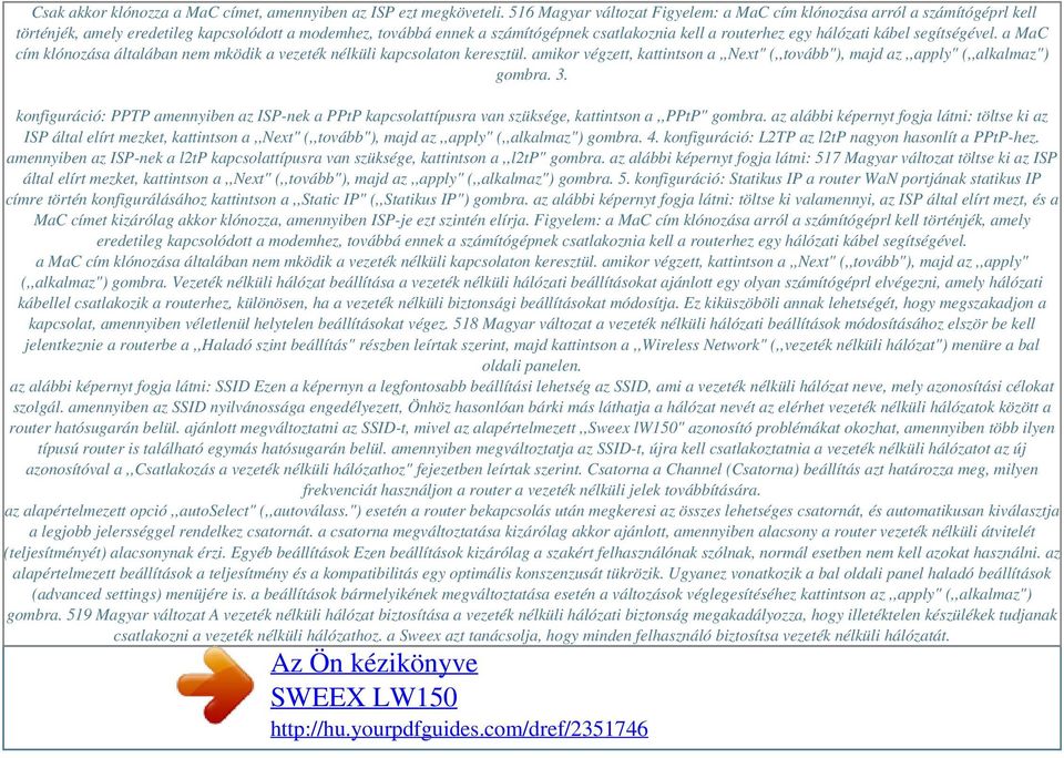 hálózati kábel segítségével. a MaC cím klónozása általában nem mködik a vezeték nélküli kapcsolaton keresztül. amikor végzett, kattintson a,,next" (,,tovább"), majd az,,apply" (,,alkalmaz") gombra. 3.