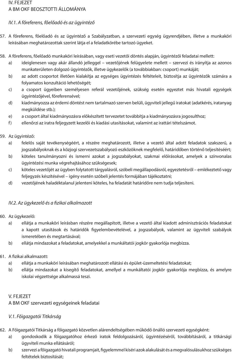 A főreferens, főelőadó munkaköri leírásában, vagy eseti vezetői döntés alapján, ügyintézői feladatai mellett: a) ideiglenesen vagy akár állandó jelleggel vezetőjének felügyelete mellett szervezi és