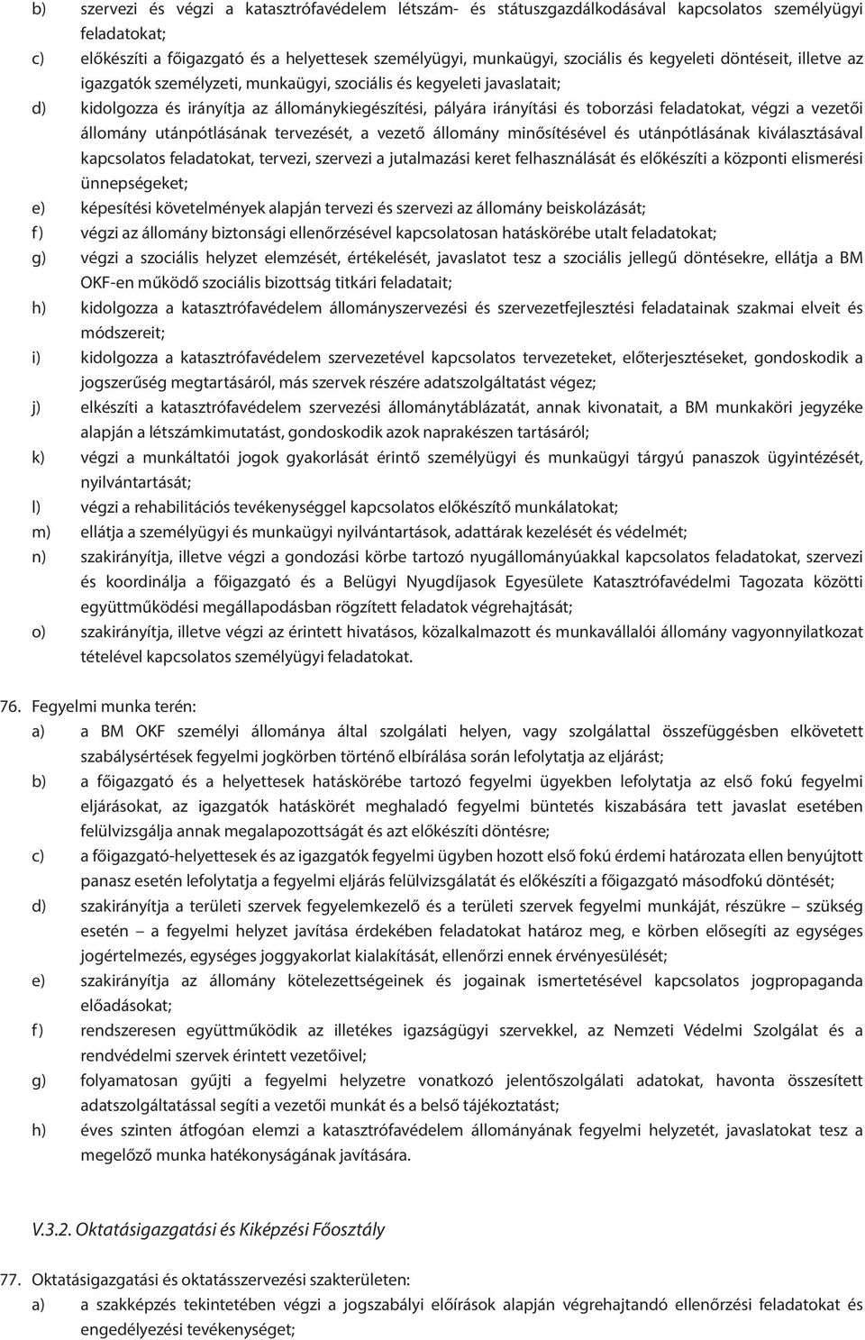 végzi a vezetői állomány utánpótlásának tervezését, a vezető állomány minősítésével és utánpótlásának kiválasztásával kapcsolatos feladatokat, tervezi, szervezi a jutalmazási keret felhasználását és