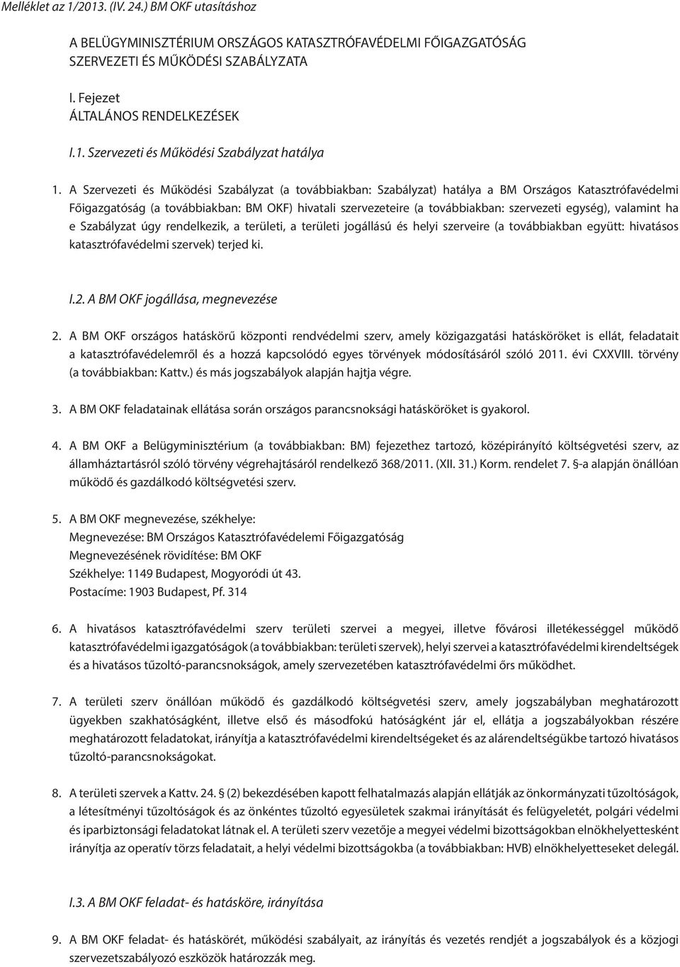 egység), valamint ha e Szabályzat úgy rendelkezik, a területi, a területi jogállású és helyi szerveire (a továbbiakban együtt: hivatásos katasztrófavédelmi szervek) terjed ki. I.2.