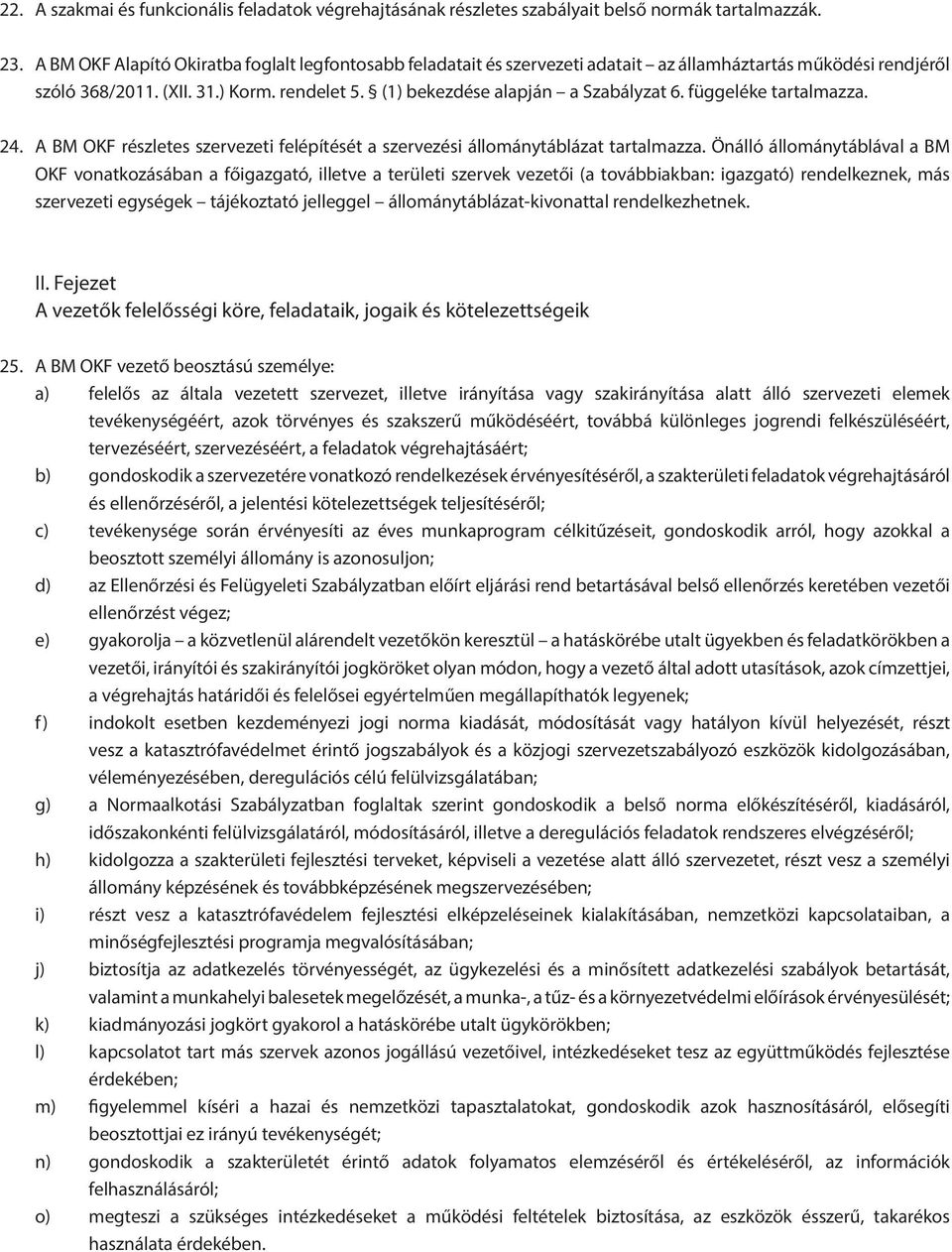 függeléke tartalmazza. 24. A BM OKF részletes szervezeti felépítését a szervezési állománytáblázat tartalmazza.