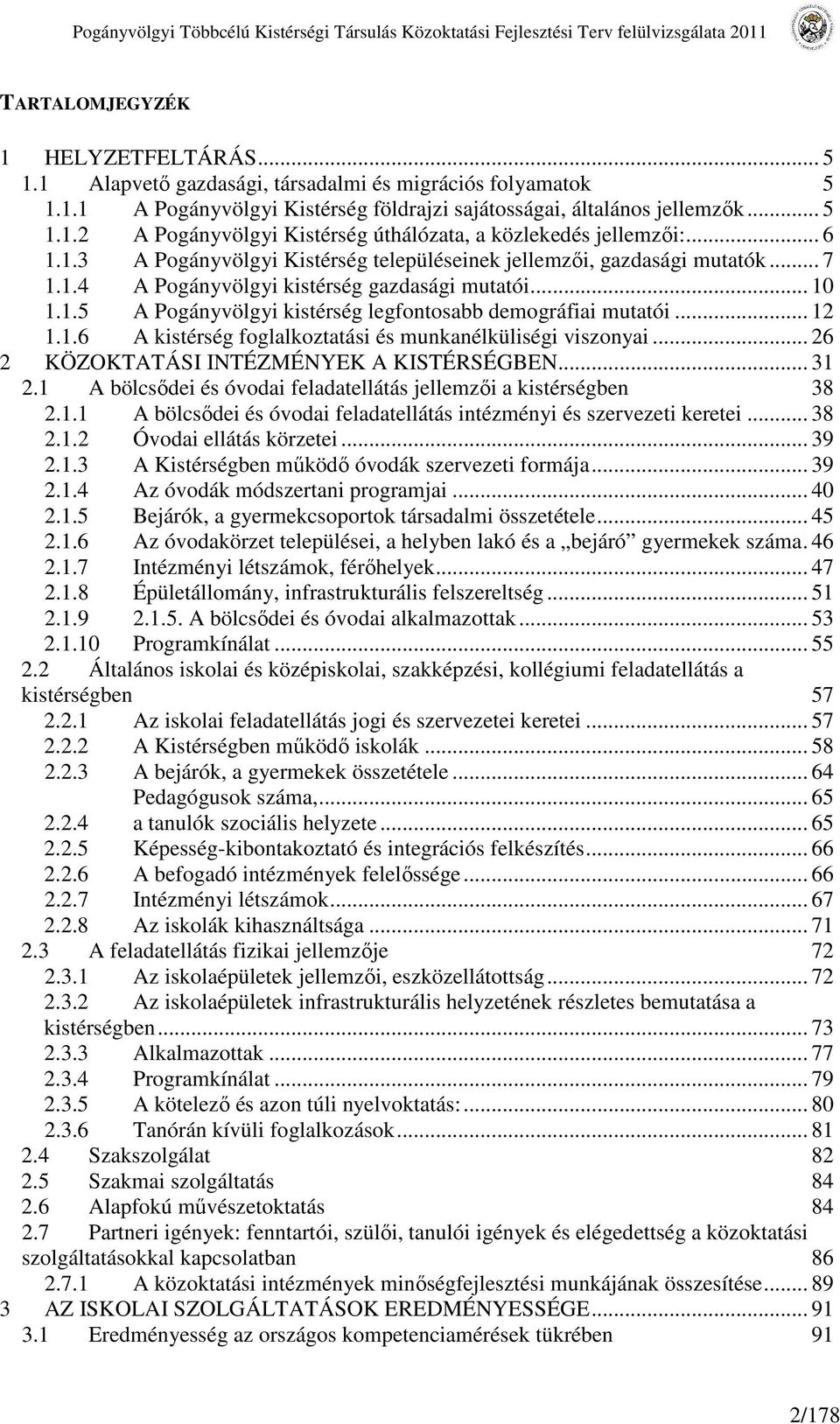 .. 10 1.1.5 A Pogányvölgyi kistérség legfontosabb demográfiai mutatói... 12 1.1.6 A kistérség foglalkoztatási és munkanélküliségi viszonyai... 26 2 KÖZOKTATÁSI INTÉZMÉNYEK A KISTÉRSÉGBEN... 31 2.