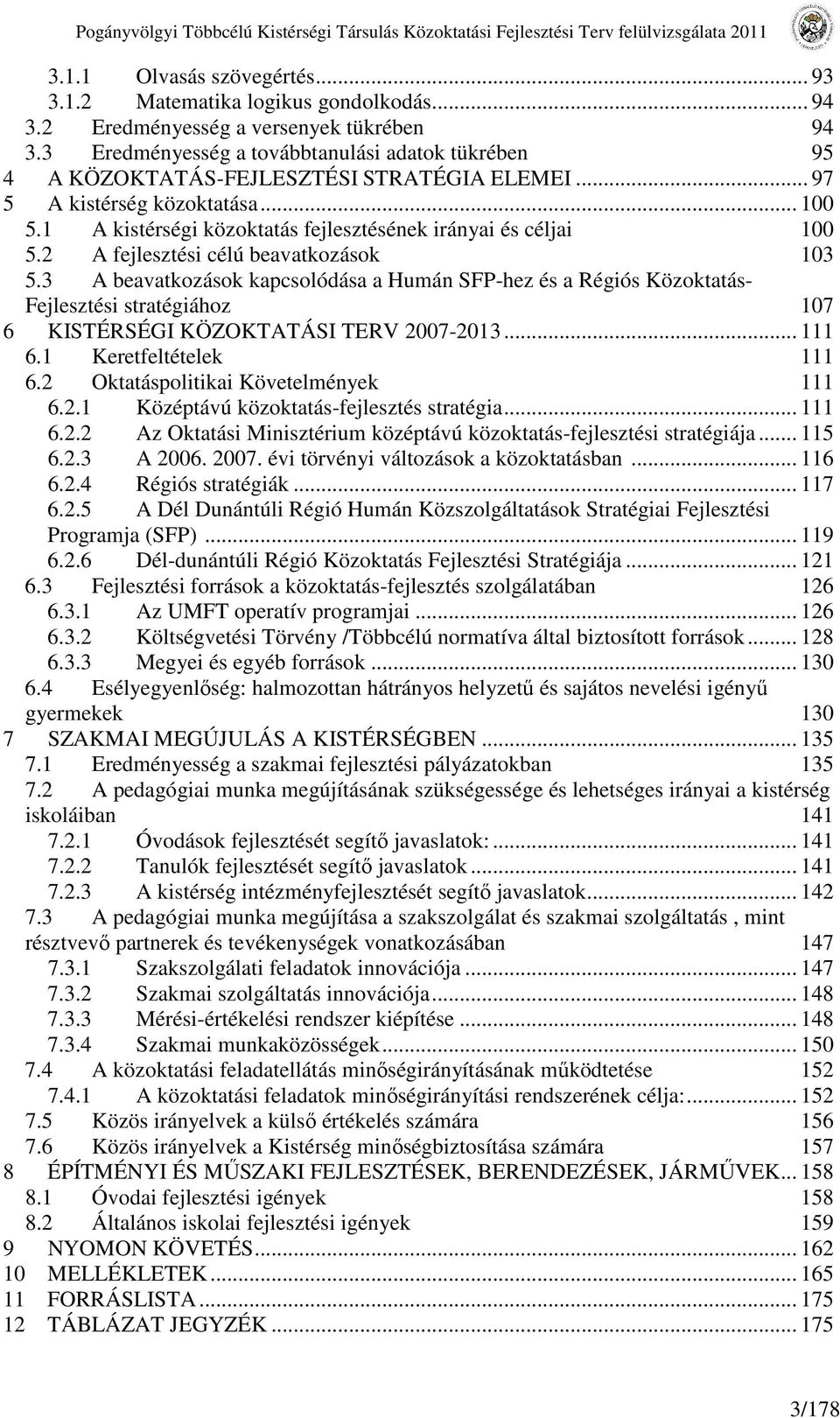 1 A kistérségi közoktatás fejlesztésének irányai és céljai 100 5.2 A fejlesztési célú beavatkozások 103 5.