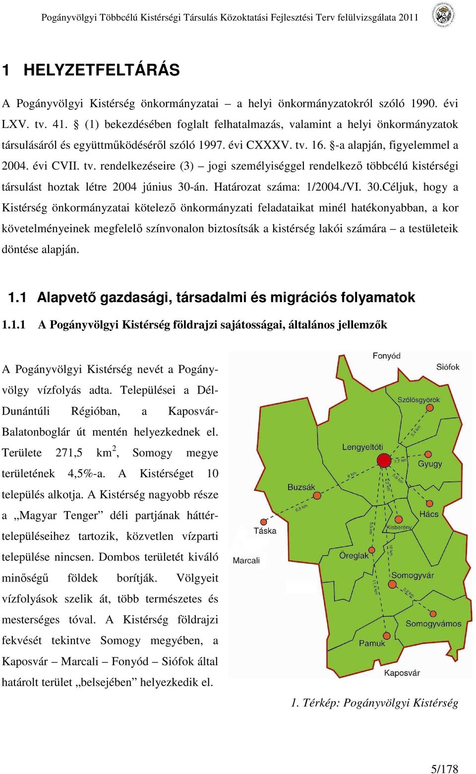 16. -a alapján, figyelemmel a 2004. évi CVII. tv. rendelkezéseire (3) jogi személyiséggel rendelkező többcélú kistérségi társulást hoztak létre 2004 június 30-