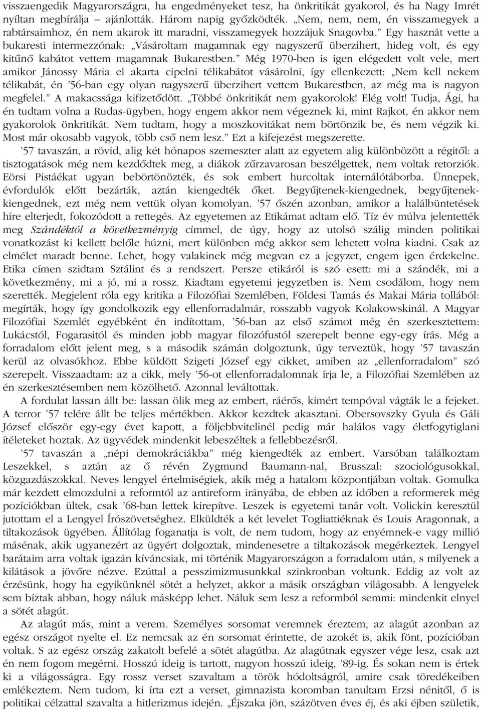 Egy hasznát vette a bukaresti intermezzónak: Vásároltam magamnak egy nagyszerû überzihert, hideg volt, és egy kitûnõ kabátot vettem magamnak Bukarestben.