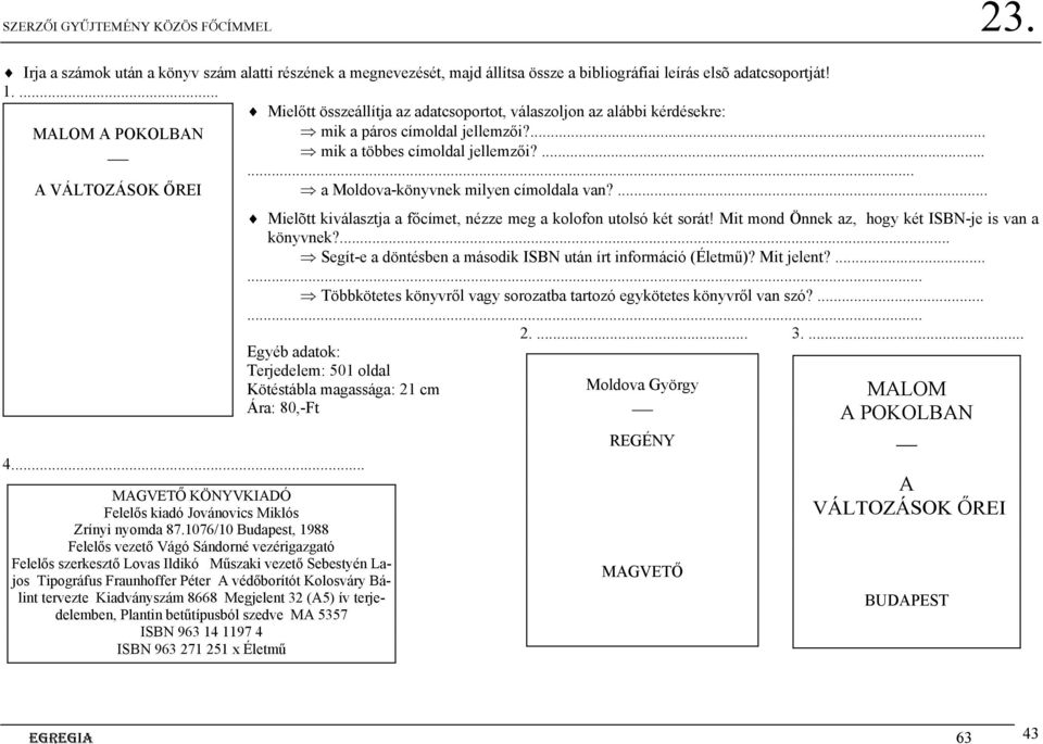 .... A VÁLTOZÁSOK ŐREI a Moldova-könyvnek milyen címoldala van?... Mielõtt kiválasztja a főcímet, nézze meg a kolofon utolsó két sorát! Mit mond Önnek az, hogy két ISBN-je is van a könyvnek?