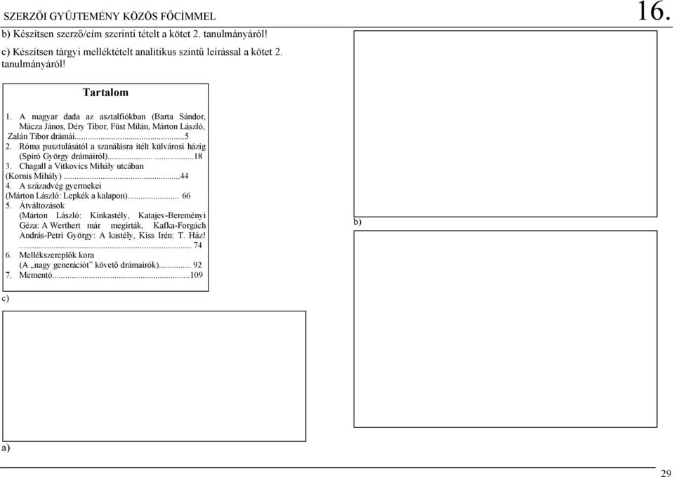 Róma pusztulásától a szanálásra ítélt külvárosi házig (Spiró György drámáiról)......18 3. Chagall a Vitkovics Mihály utcában (Kornis Mihály)...44 4.