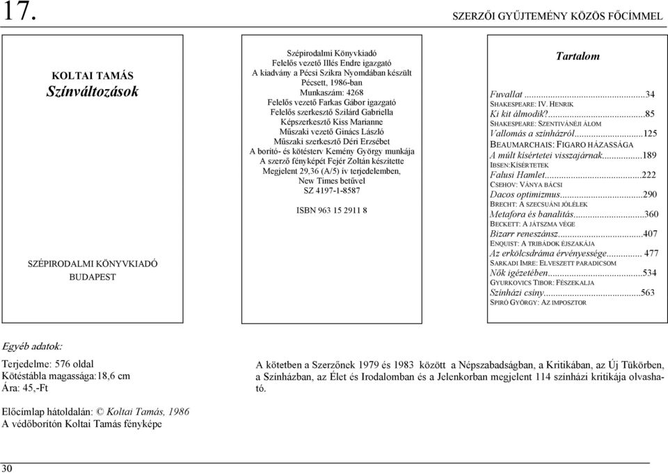 Erzsébet A borító- és kötésterv Kemény György munkája A szerző fényképét Fejér Zoltán készítette Megjelent 29,36 (A/5) ív terjedelemben, New Times betűvel SZ 4197-1-8587 ISBN 963 15 2911 8 Tartalom