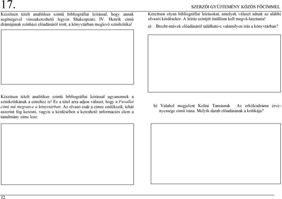 a) Brecht-művek előadásáról található-e valamilyen írás a könyvtárban? Készítsen tételt analitikus szintű bibliográfiai leírással ugyanennek a színikritikának a címéhez is!