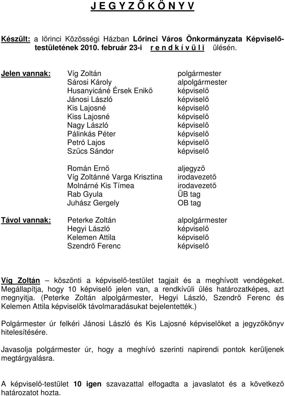 Zoltánné Varga Krisztina Molnárné Kis Tímea Rab Gyula Juhász Gergely aljegyző irodavezető irodavezető ÜB tag OB tag Távol vannak: Peterke Zoltán alpolgármester Hegyi László Kelemen Attila Szendrő