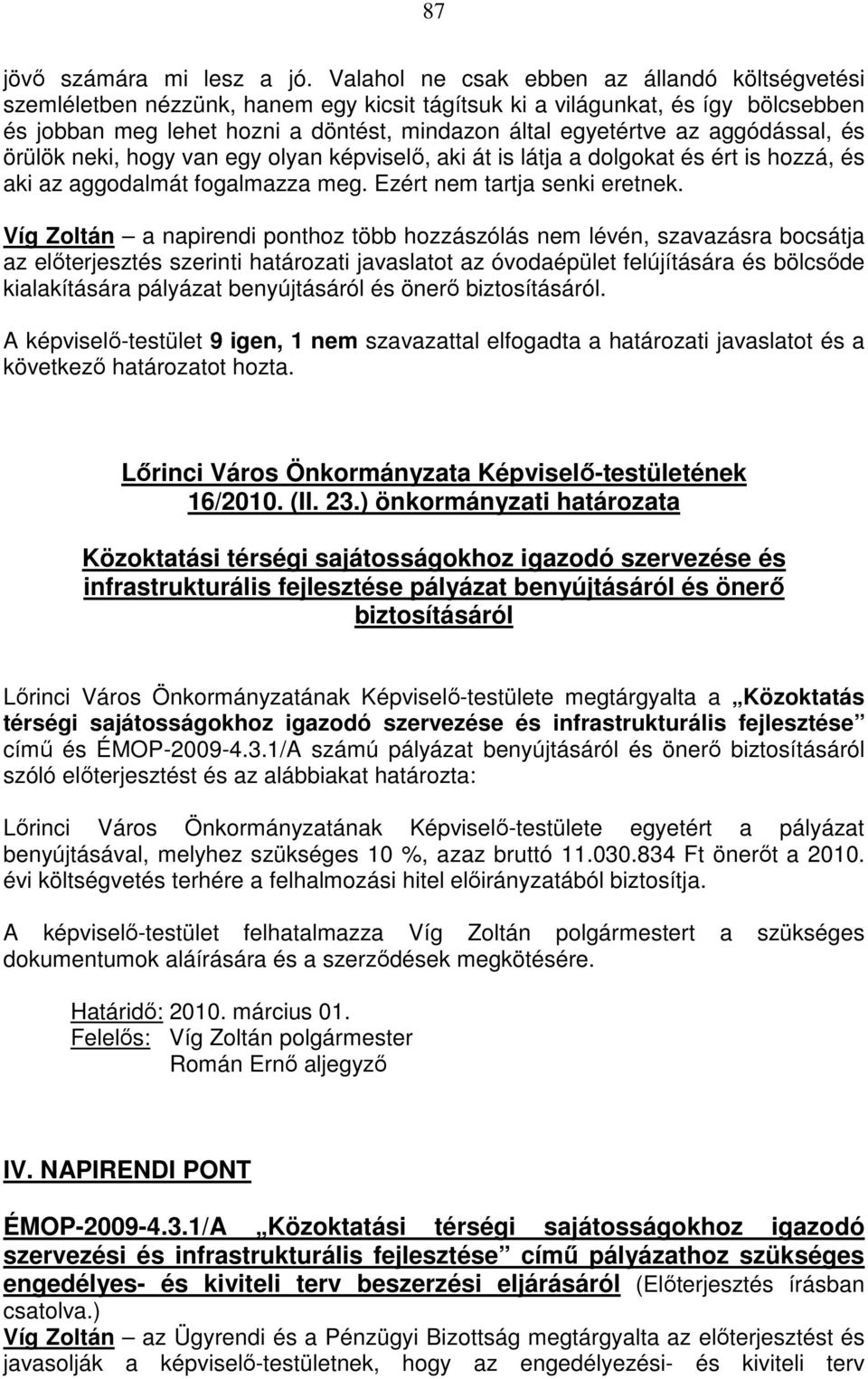 aggódással, és örülök neki, hogy van egy olyan, aki át is látja a dolgokat és ért is hozzá, és aki az aggodalmát fogalmazza meg. Ezért nem tartja senki eretnek.
