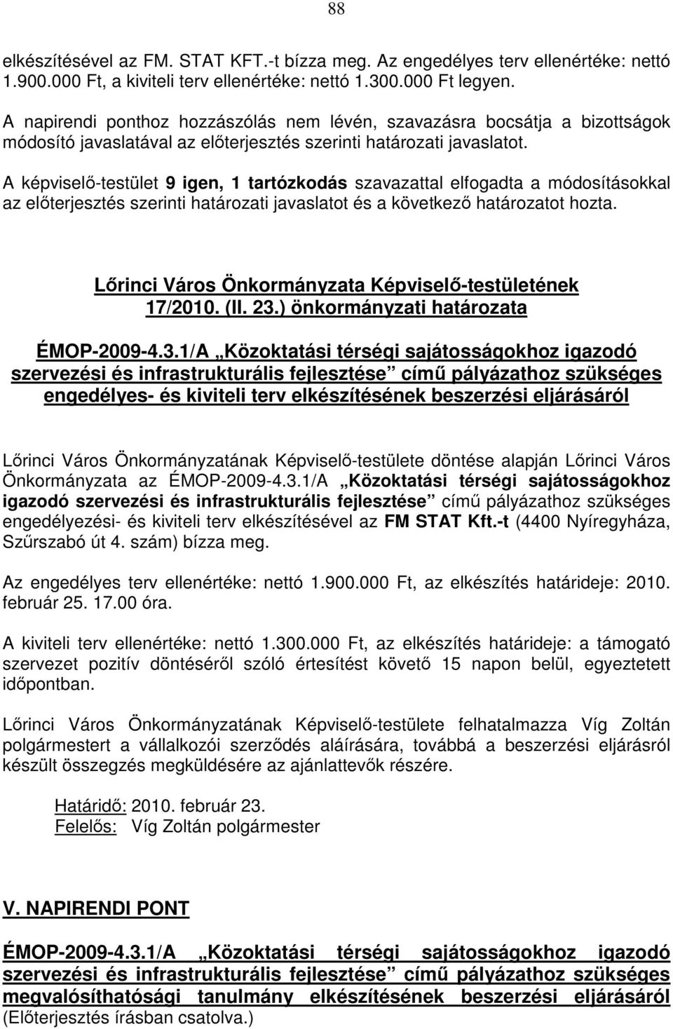 A -testület 9 igen, 1 tartózkodás szavazattal elfogadta a módosításokkal az előterjesztés szerinti határozati javaslatot és a következő határozatot hozta.