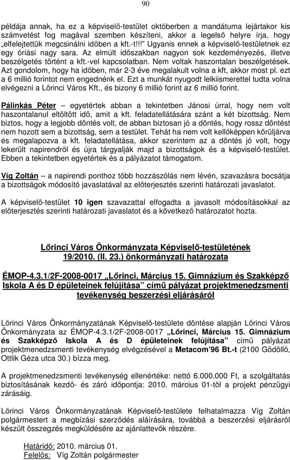 Azt gondolom, hogy ha időben, már 2-3 éve megalakult volna a kft, akkor most pl. ezt a 6 millió forintot nem engednénk el.